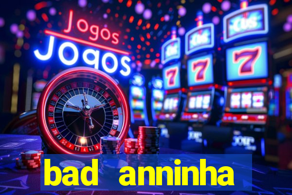 bad anninha conteudo gratis